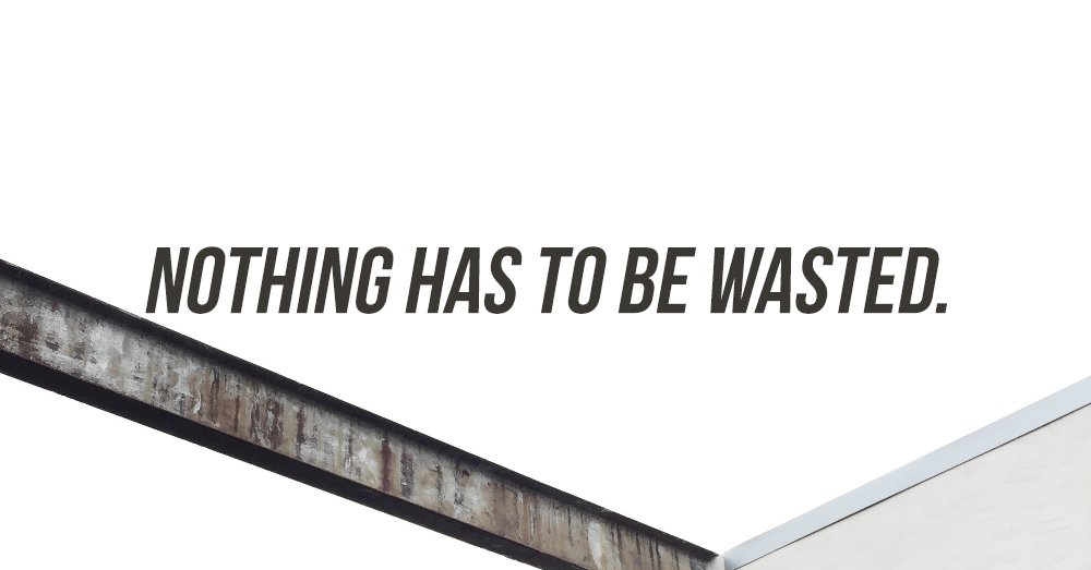 nothing has to be wasted